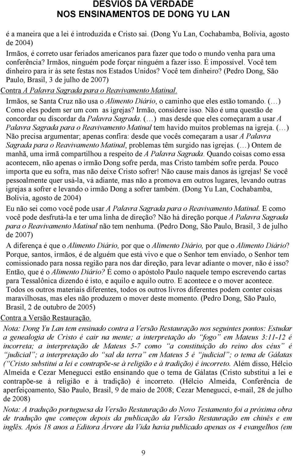 Irmãos, se Santa Cruz não usa o Alimento Diário, o caminho que eles estão tomando. ( ) Como eles podem ser um com as igrejas? Irmão, considere isso.