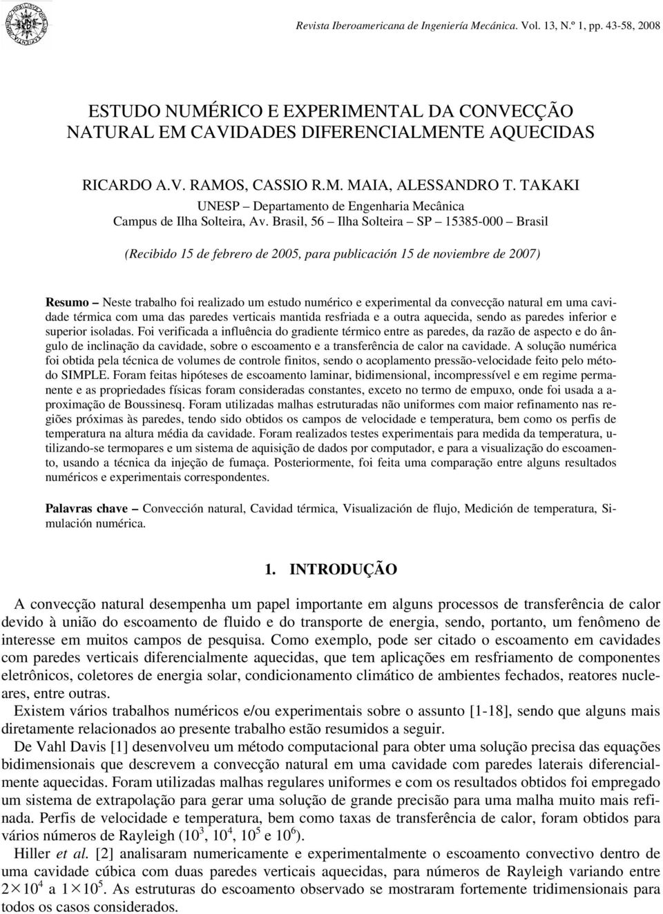 Brasil, 56 Ilha Solteira SP 15385-000 Brasil (Recibido 15 de febrero de 2005, para publicación 15 de noviembre de 2007) Resumo Neste trabalho foi realizado um estudo numérico e experimental da