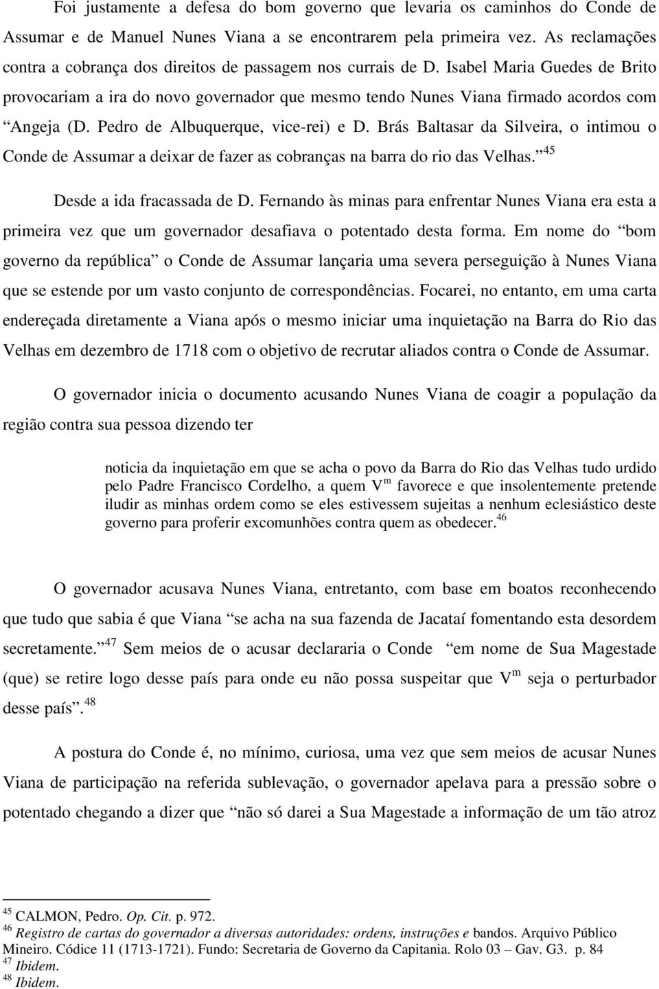 Pedro de Albuquerque, vice-rei) e D. Brás Baltasar da Silveira, o intimou o Conde de Assumar a deixar de fazer as cobranças na barra do rio das Velhas. 45 Desde a ida fracassada de D.