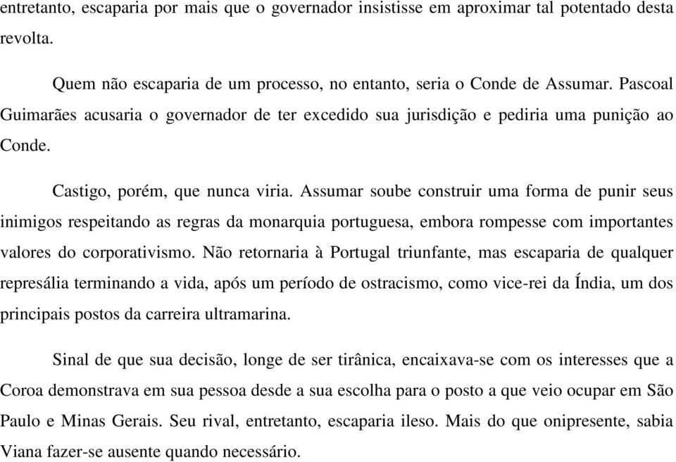 Assumar soube construir uma forma de punir seus inimigos respeitando as regras da monarquia portuguesa, embora rompesse com importantes valores do corporativismo.