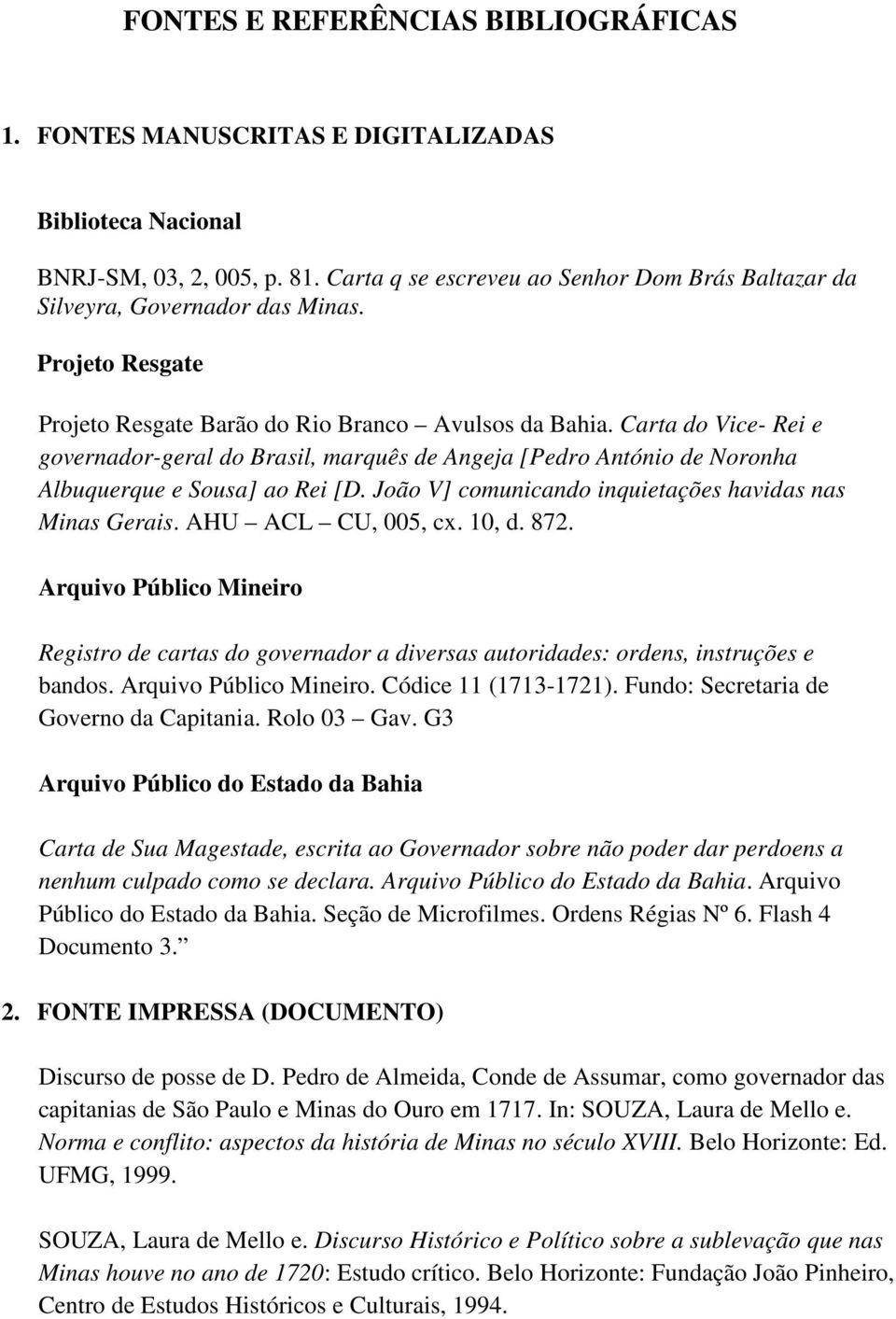 Carta do Vice- Rei e governador-geral do Brasil, marquês de Angeja [Pedro António de Noronha Albuquerque e Sousa] ao Rei [D. João V] comunicando inquietações havidas nas Minas Gerais.