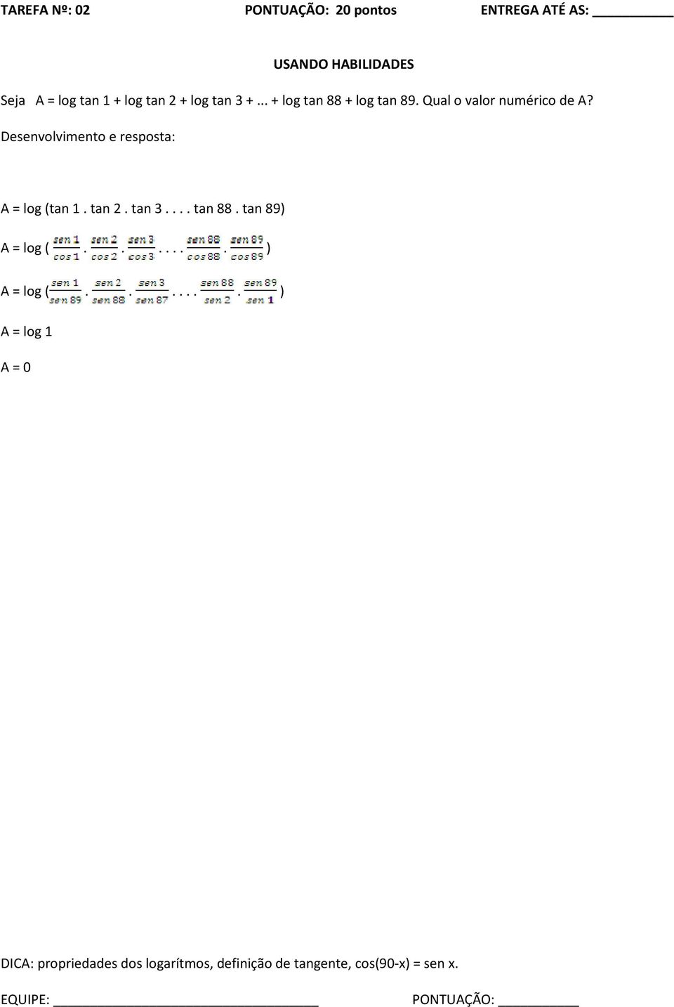 Desenvolvimento e resposta: A = log (tan 1. tan 2. tan 3.... tan 88. tan 89) A = log (.