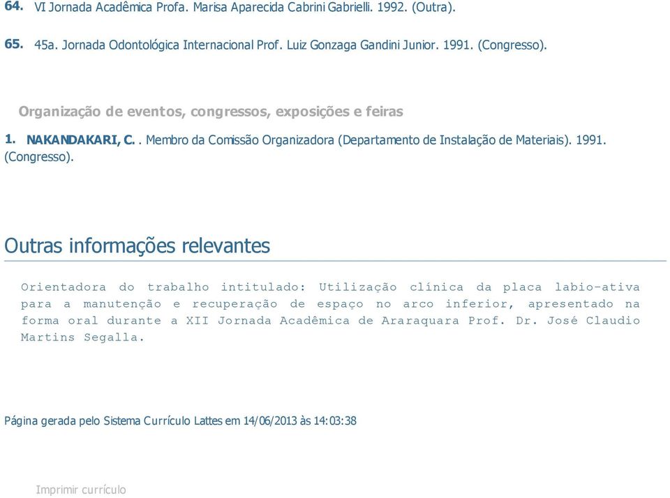 Outras informações relevantes Orientadora do trabalho intitulado: Utilização clínica da placa labio-ativa para a manutenção e recuperação de espaço no arco inferior, apresentado