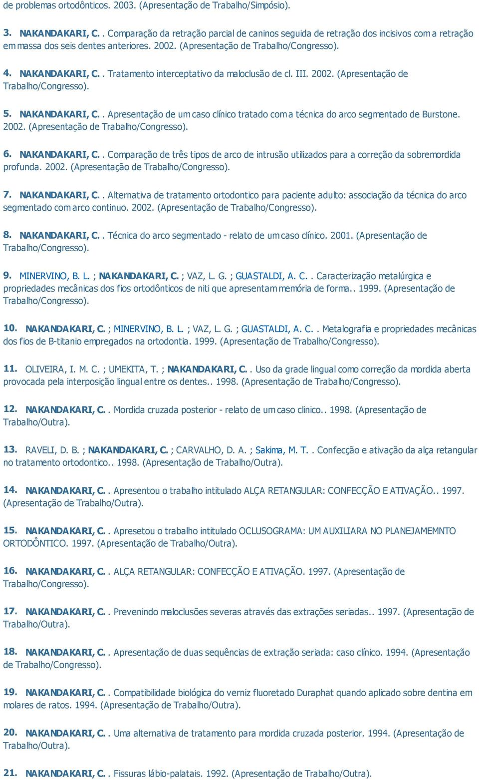 . Tratamento interceptativo da maloclusão de cl. III. 2002. (Apresentação de Trabalho/Congresso). 5. NAKANDAKARI, C.