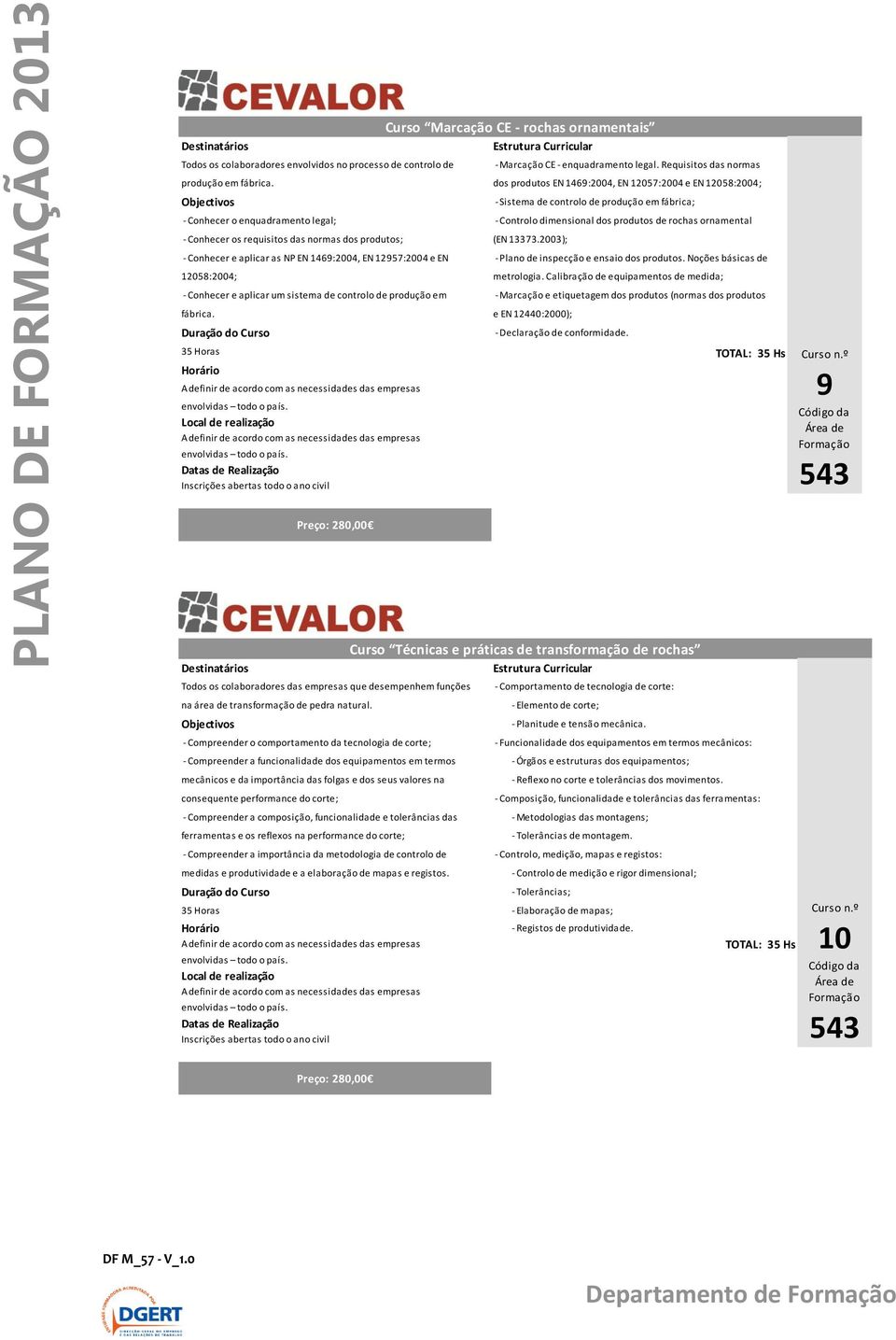 ornamental - Conhecer os requisitos das normas dos produtos; (EN 13373.2003); - Conhecer e aplicar as NP EN 1469:2004, EN 12957:2004 e EN - Plano de inspecção e ensaio dos produtos.