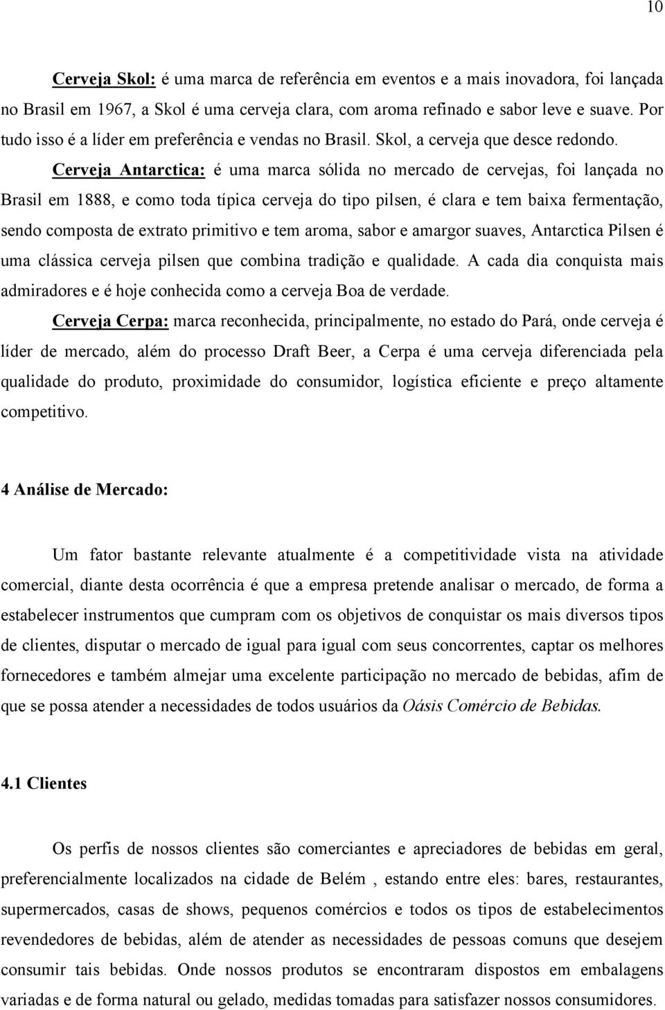 Cerveja Antarctica: é uma marca sólida no mercado de cervejas, foi lançada no Brasil em 1888, e como toda típica cerveja do tipo pilsen, é clara e tem baixa fermentação, sendo composta de extrato