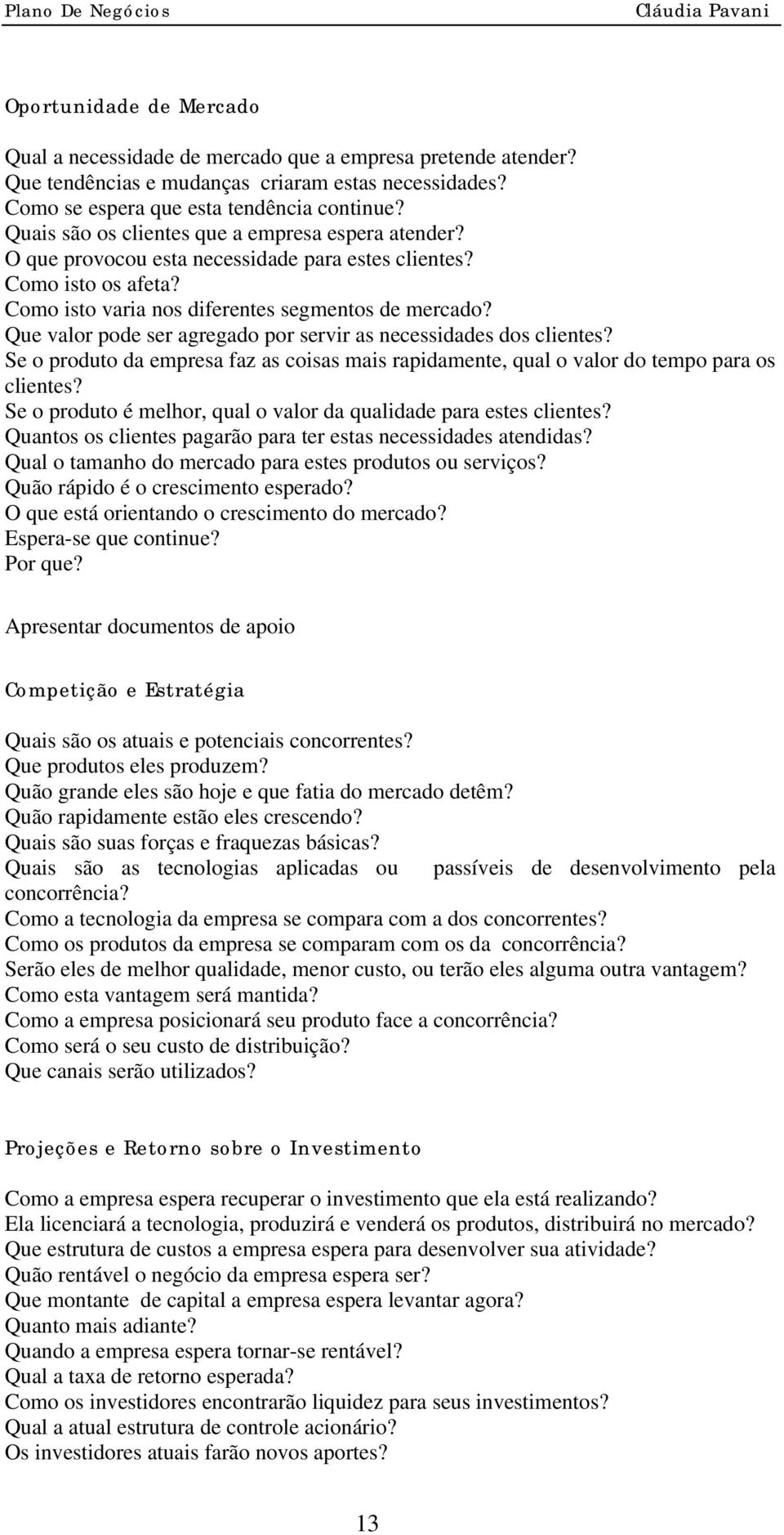 Que valor pode ser agregado por servir as necessidades dos clientes? Se o produto da empresa faz as coisas mais rapidamente, qual o valor do tempo para os clientes?