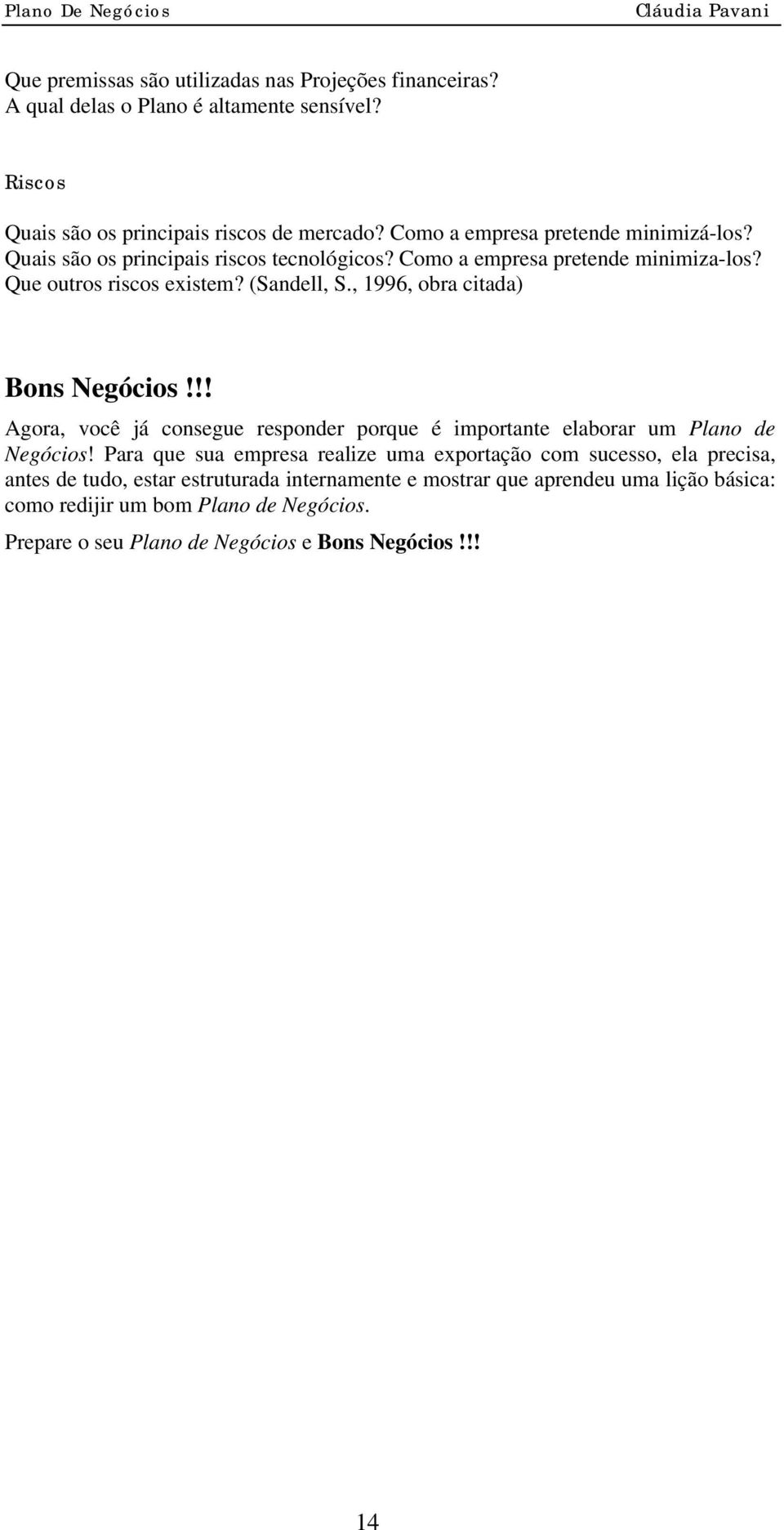 , 1996, obra citada) Bons Negócios!!! Agora, você já consegue responder porque é importante elaborar um Plano de Negócios!