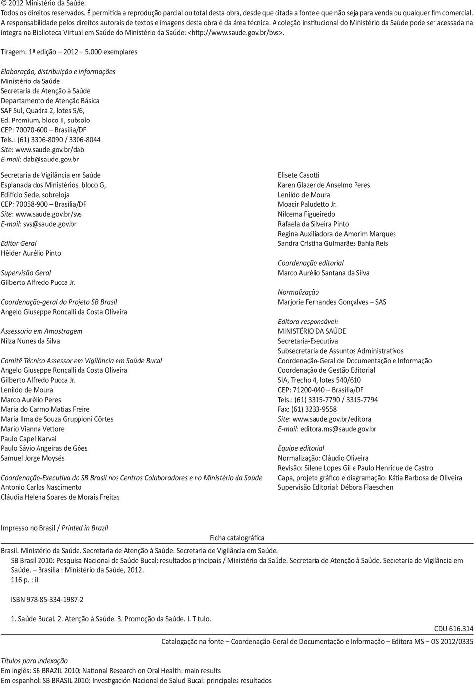 A coleção institucional do Ministério da Saúde pode ser acessada na íntegra na Biblioteca Virtual em Saúde do Ministério da Saúde: <http://www.saude.gov.br/bvs>. Tiragem: 1ª edição 2012 5.