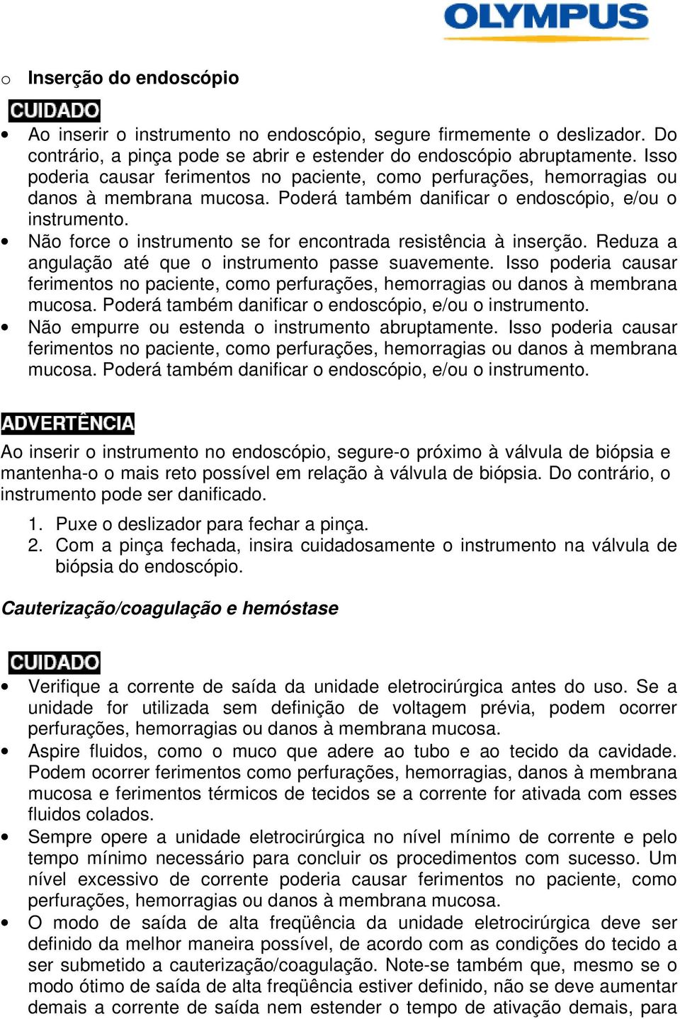 Não force o instrumento se for encontrada resistência à inserção. Reduza a angulação até que o instrumento passe suavemente.  Não empurre ou estenda o instrumento abruptamente.