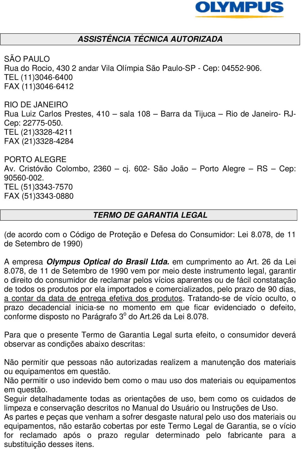 Cristóvão Colombo, 2360 cj. 602- São João Porto Alegre RS Cep: 90560-002. TEL (51)3343-7570 FAX (51)3343-0880 TERMO DE GARANTIA LEGAL (de acordo com o Código de Proteção e Defesa do Consumidor: Lei 8.