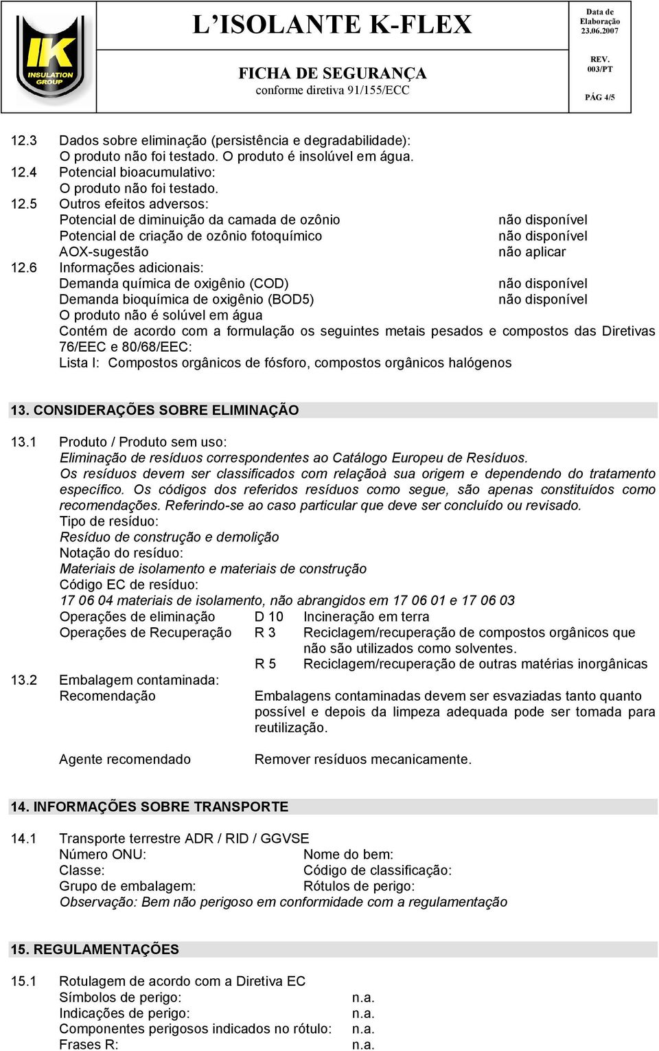 pesados e compostos das Diretivas 76/EEC e 80/68/EEC: Lista I: Compostos orgânicos de fósforo, compostos orgânicos halógenos 13. CONSIDERAÇÕES SOBRE ELIMINAÇÃO 13.