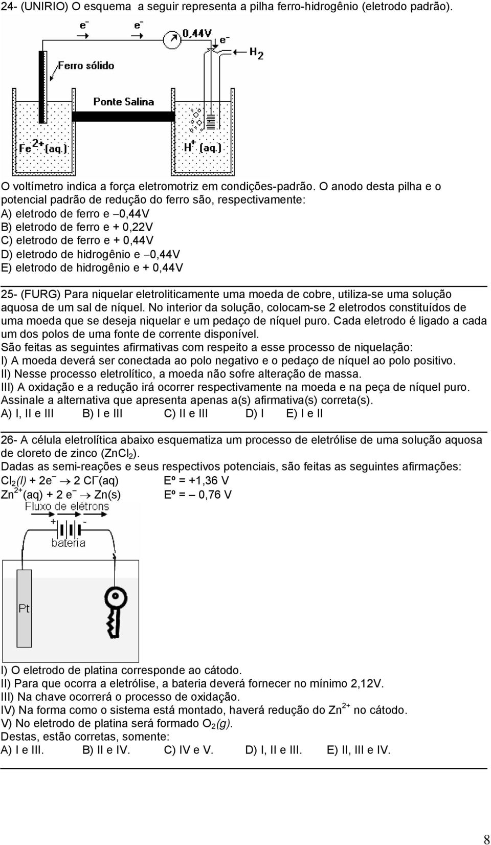 e 0,44V E) eletrodo de hidrogênio e + 0,44V 25- (FURG) Para niquelar eletroliticamente uma moeda de cobre, utiliza-se uma solução aquosa de um sal de níquel.