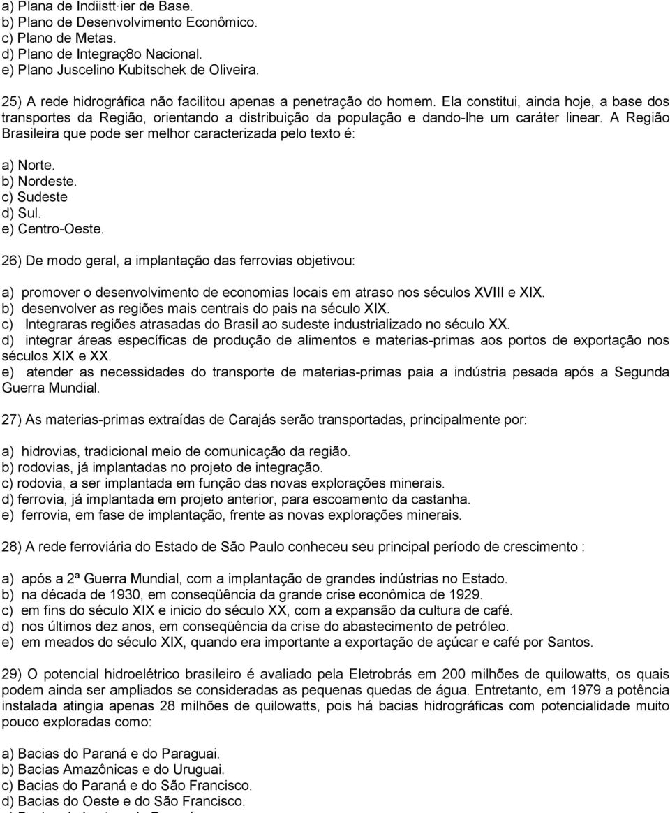 A Região Brasileira que pode ser melhor caracterizada pelo texto é: a) Norte. b) Nordeste. c) Sudeste d) Sul. e) Centro-Oeste.