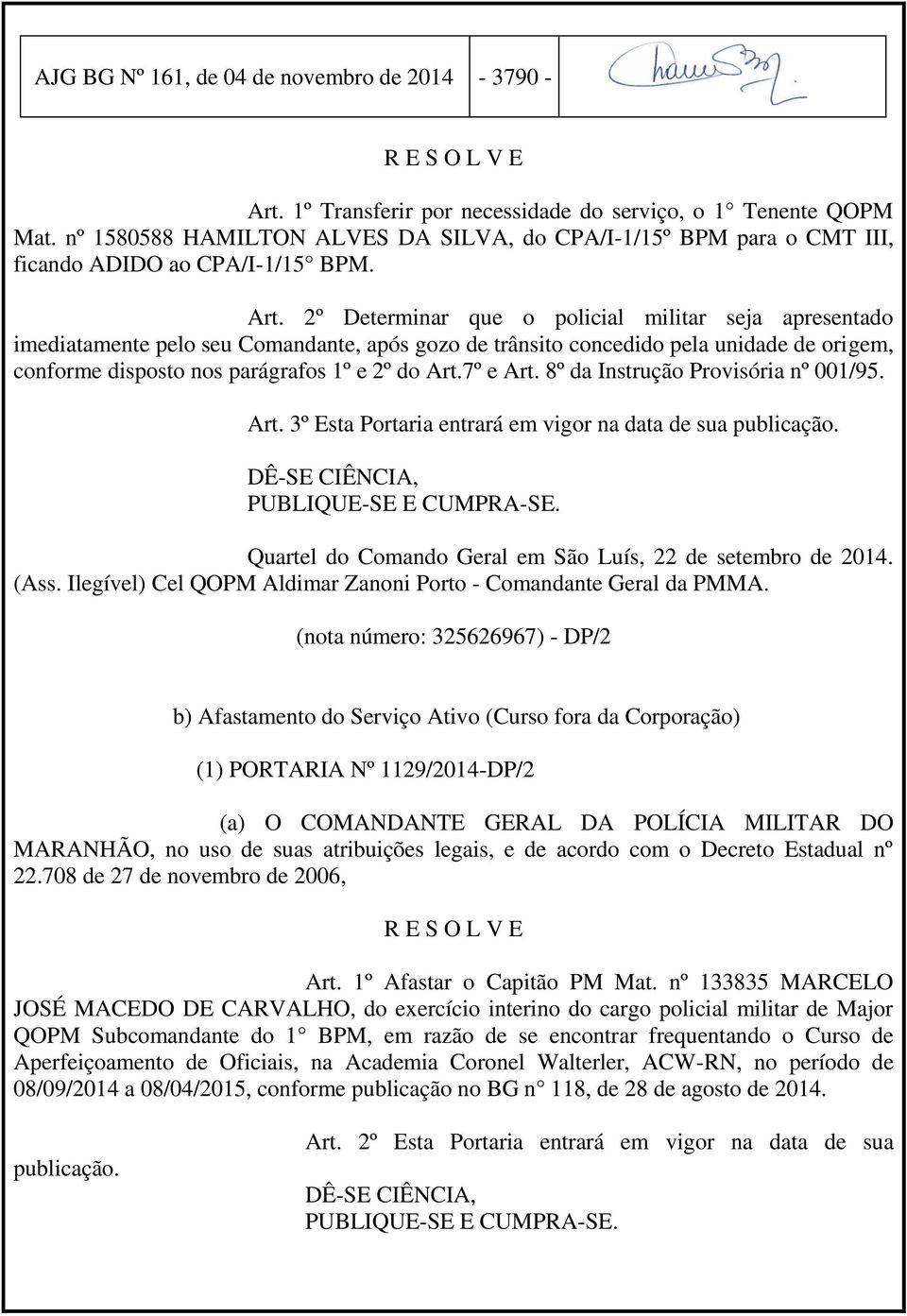 2º Determinar que o policial militar seja apresentado imediatamente pelo seu Comandante, após gozo de trânsito concedido pela unidade de origem, conforme disposto nos parágrafos 1º e 2º do Art.