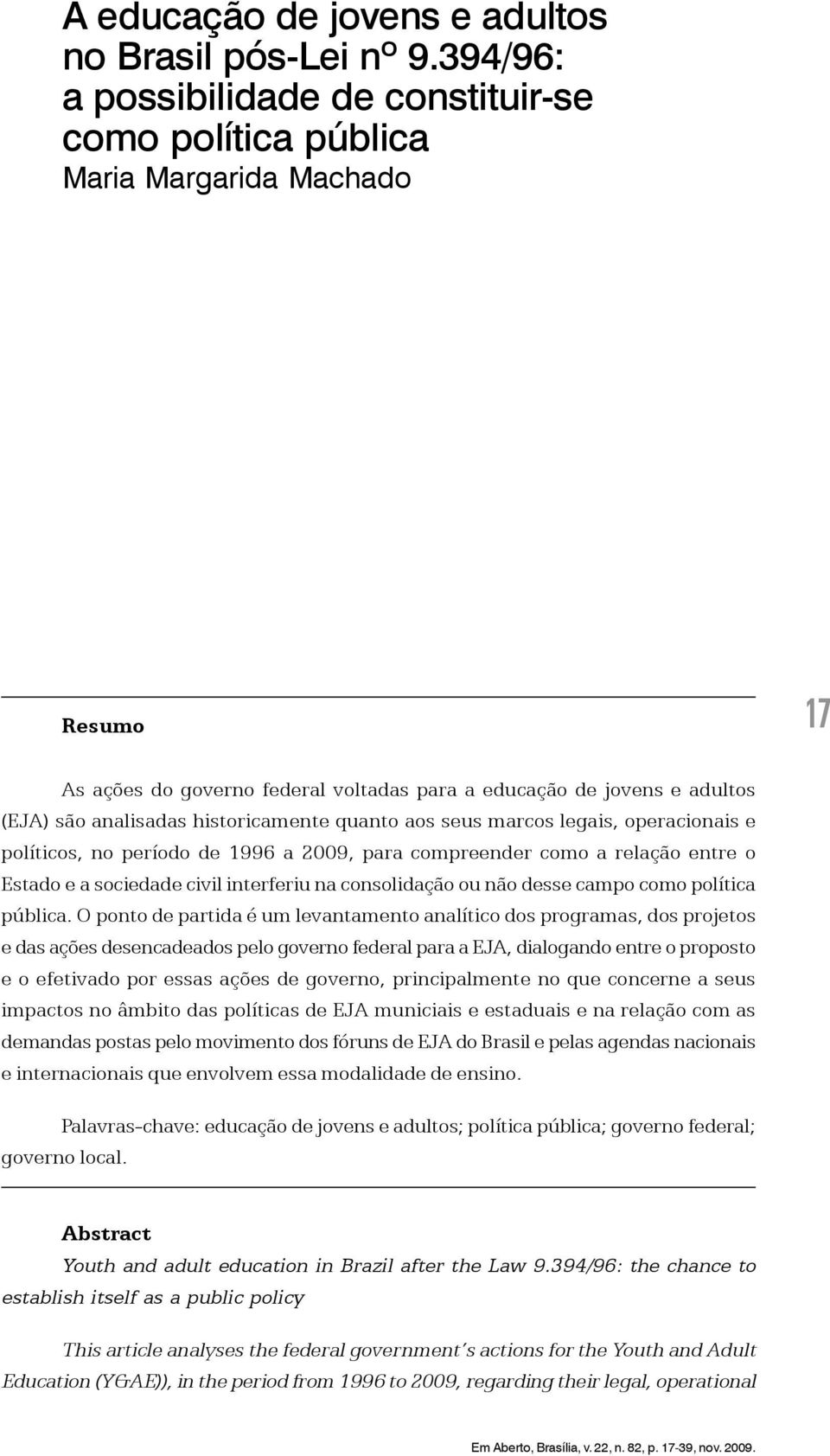 historicamente quanto aos seus marcos legais, operacionais e políticos, no período de 1996 a 2009, para compreender como a relação entre o Estado e a sociedade civil interferiu na consolidação ou não