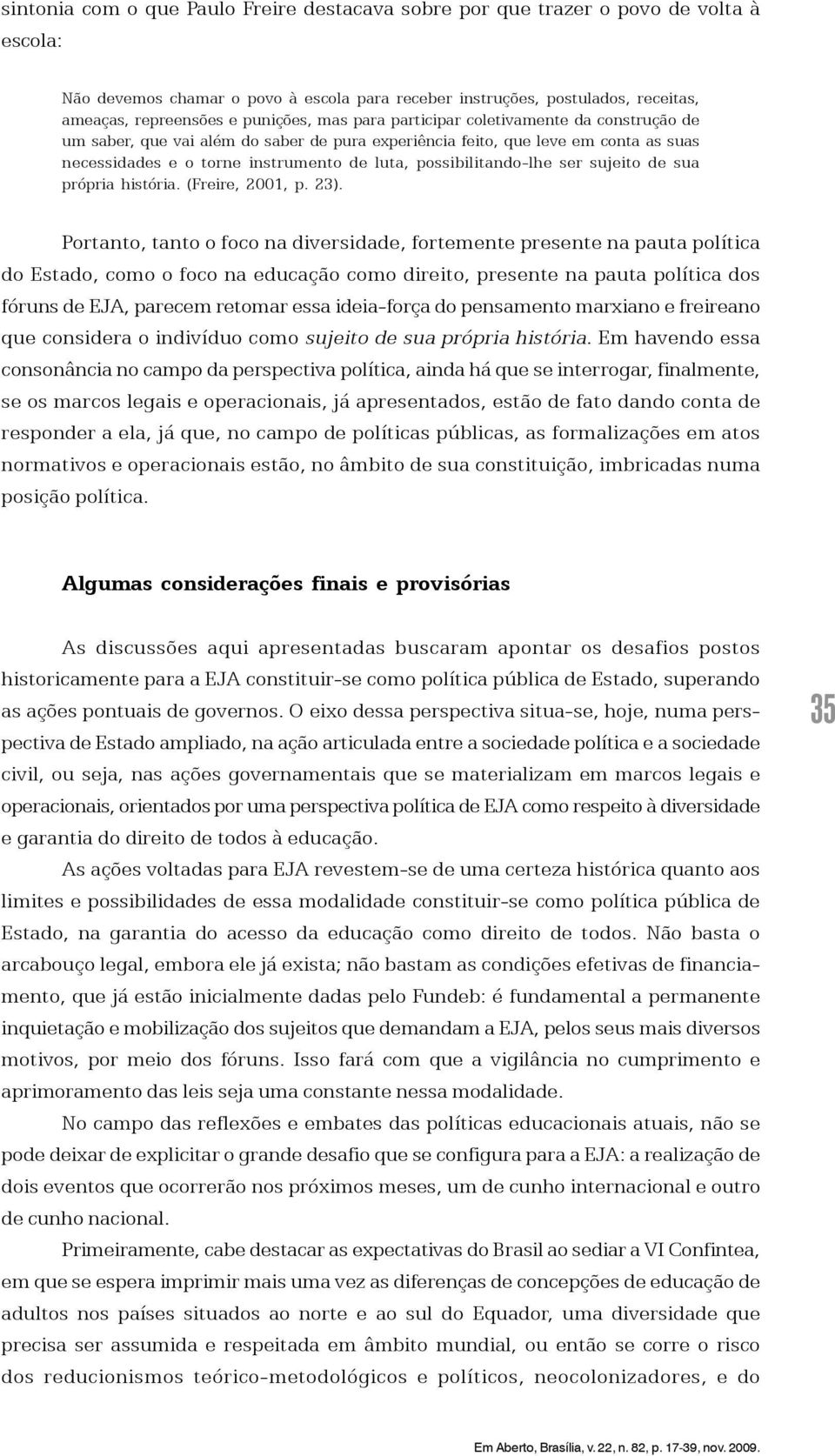 possibilitando-lhe ser sujeito de sua própria história. (Freire, 2001, p. 23).