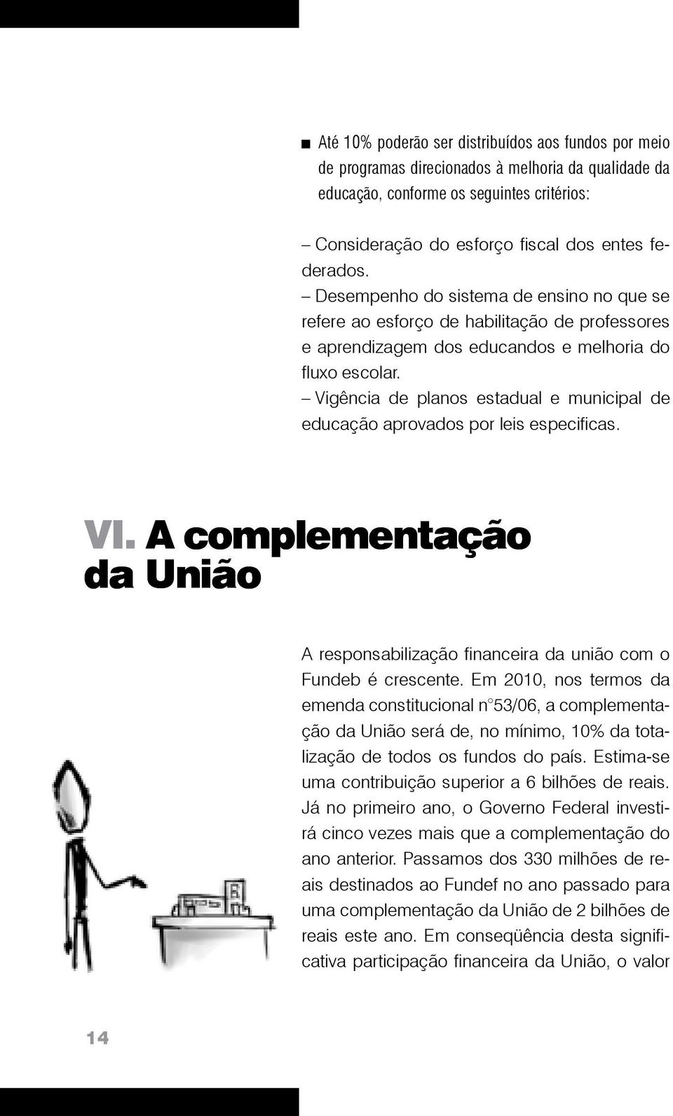 Vigência de planos estadual e municipal de educação aprovados por leis especificas. VI. A complementação da União A responsabilização financeira da união com o Fundeb é crescente.