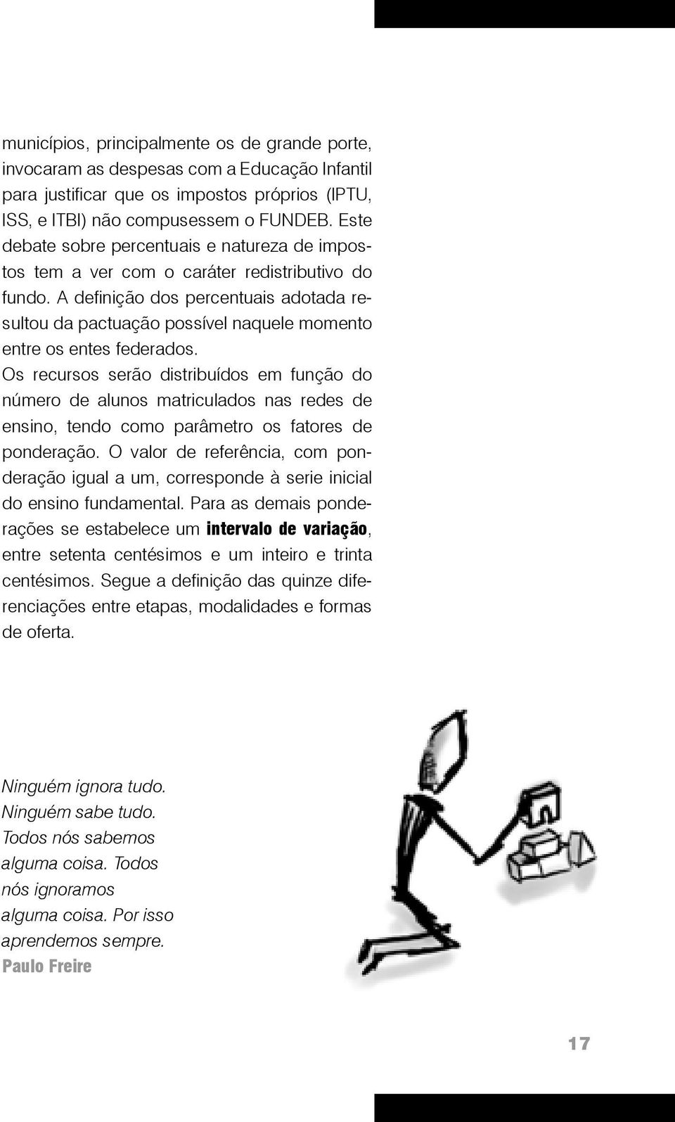 A definição dos percentuais adotada resultou da pactuação possível naquele momento entre os entes federados.