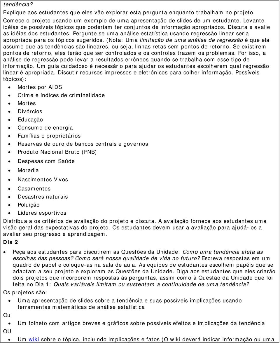 Pergunte se uma análise estatística usando regressão linear seria apropriada para os tópicos sugeridos.