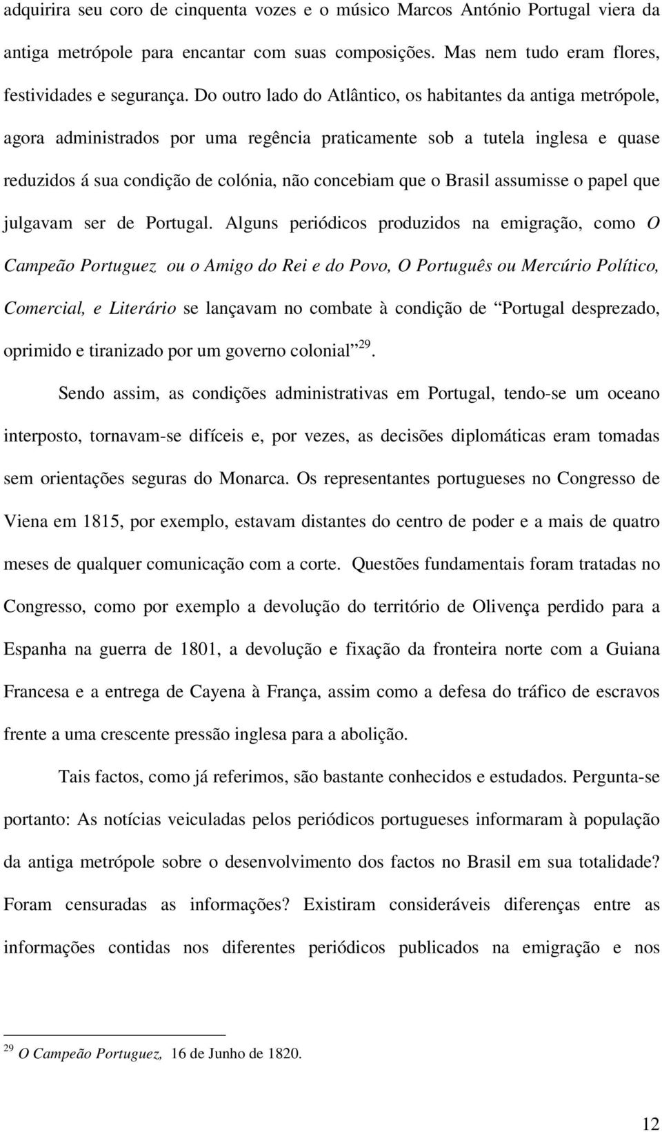 Brasil assumisse o papel que julgavam ser de Portugal.