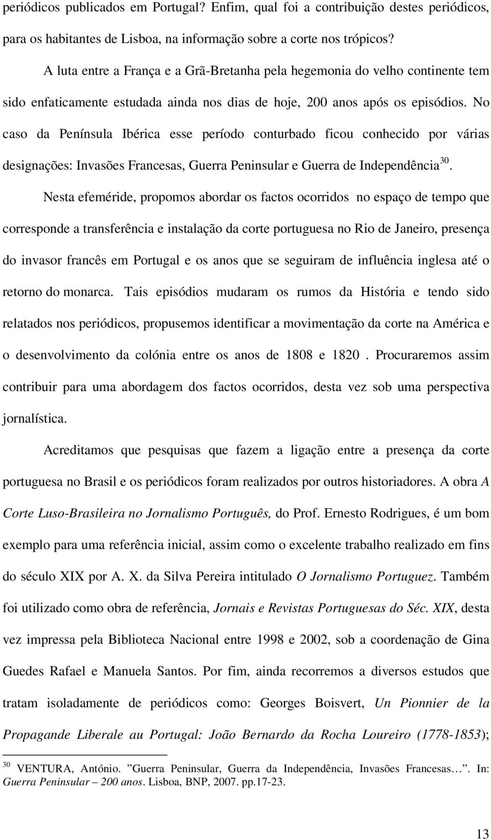 No caso da Península Ibérica esse período conturbado ficou conhecido por várias designações: Invasões Francesas, Guerra Peninsular e Guerra de Independência 30.