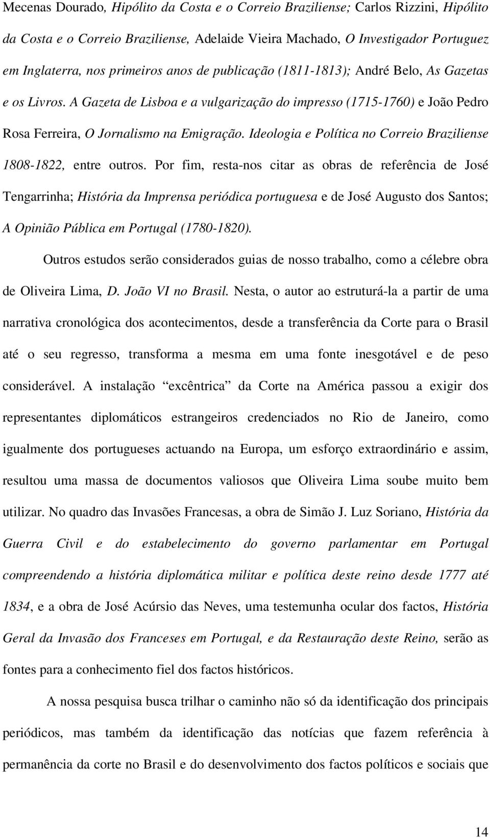 Ideologia e Política no Correio Braziliense 1808-1822, entre outros.