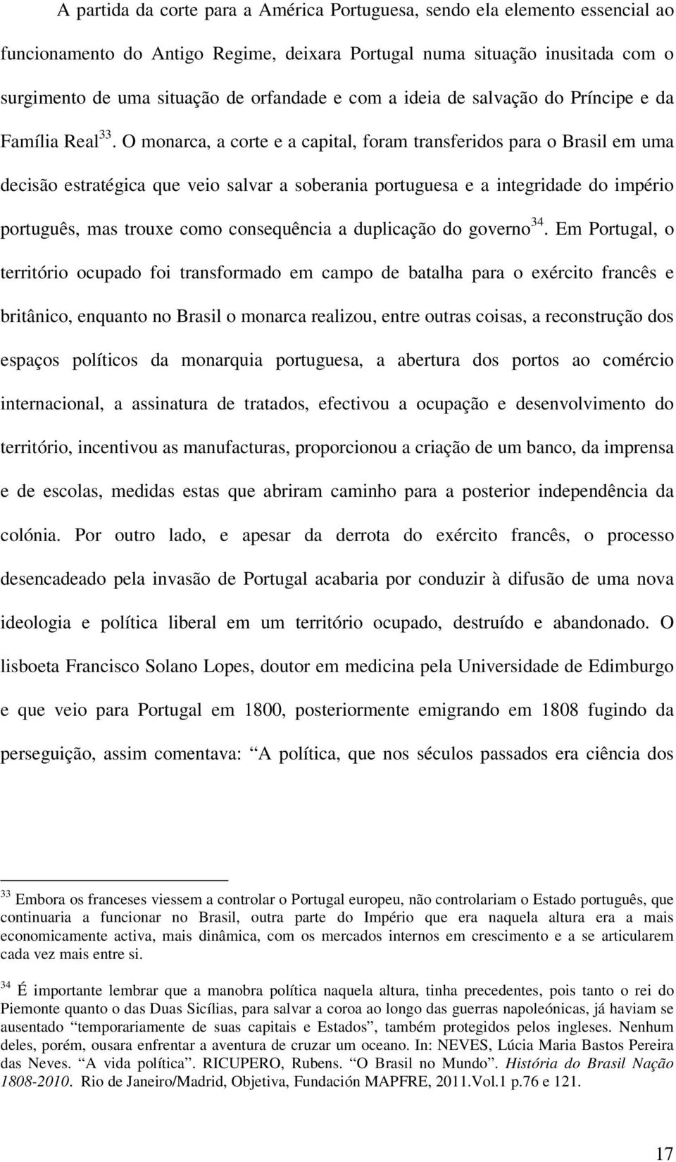 O monarca, a corte e a capital, foram transferidos para o Brasil em uma decisão estratégica que veio salvar a soberania portuguesa e a integridade do império português, mas trouxe como consequência a