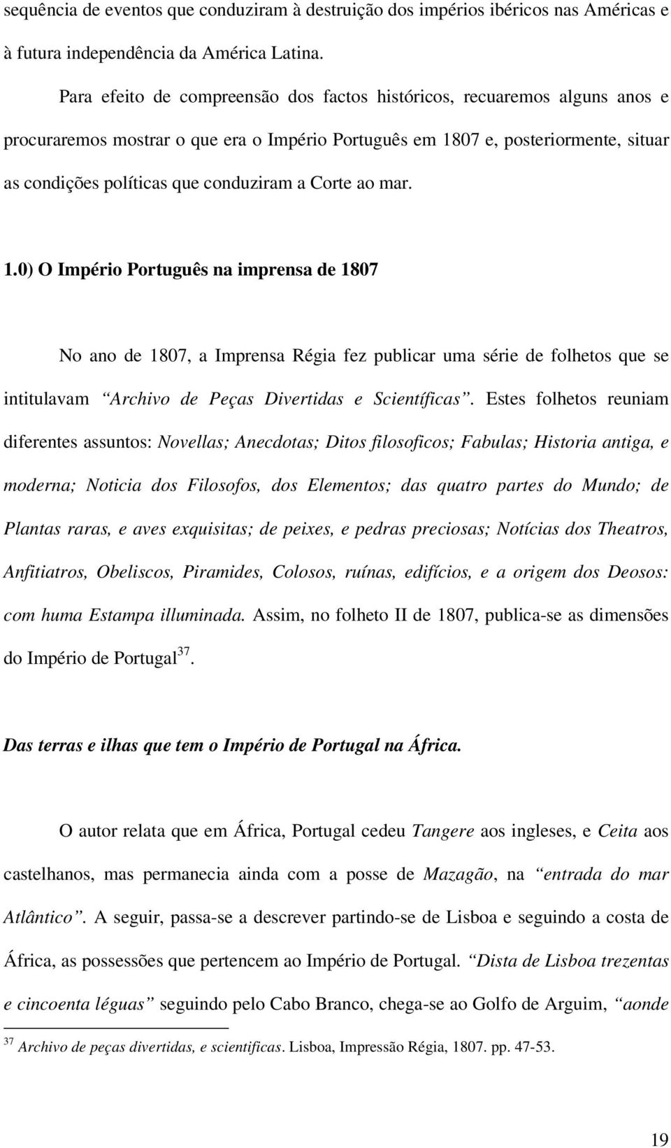 Corte ao mar. 1.0) O Império Português na imprensa de 1807 No ano de 1807, a Imprensa Régia fez publicar uma série de folhetos que se intitulavam Archivo de Peças Divertidas e Scientíficas.