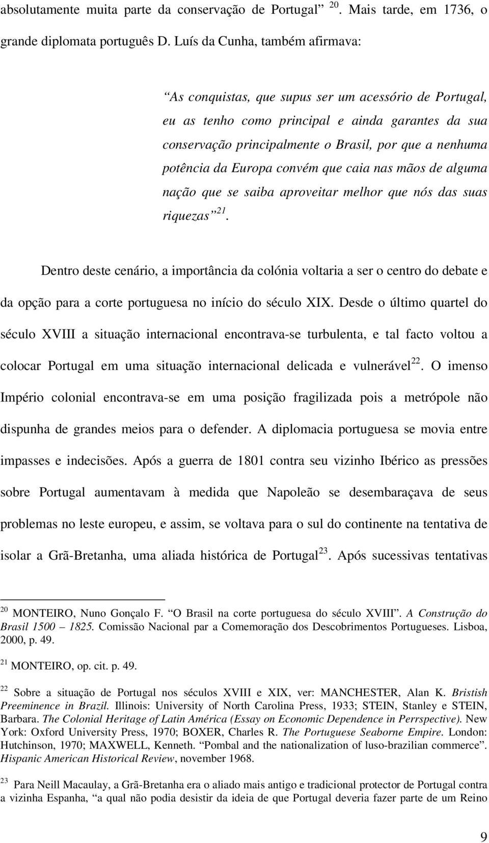 potência da Europa convém que caia nas mãos de alguma nação que se saiba aproveitar melhor que nós das suas riquezas 21.