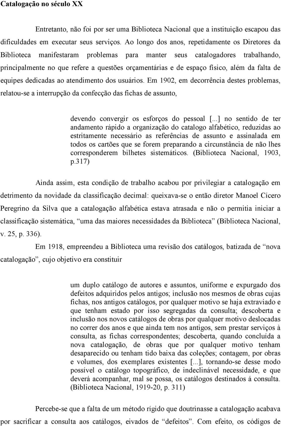 físico, além da falta de equipes dedicadas ao atendimento dos usuários.