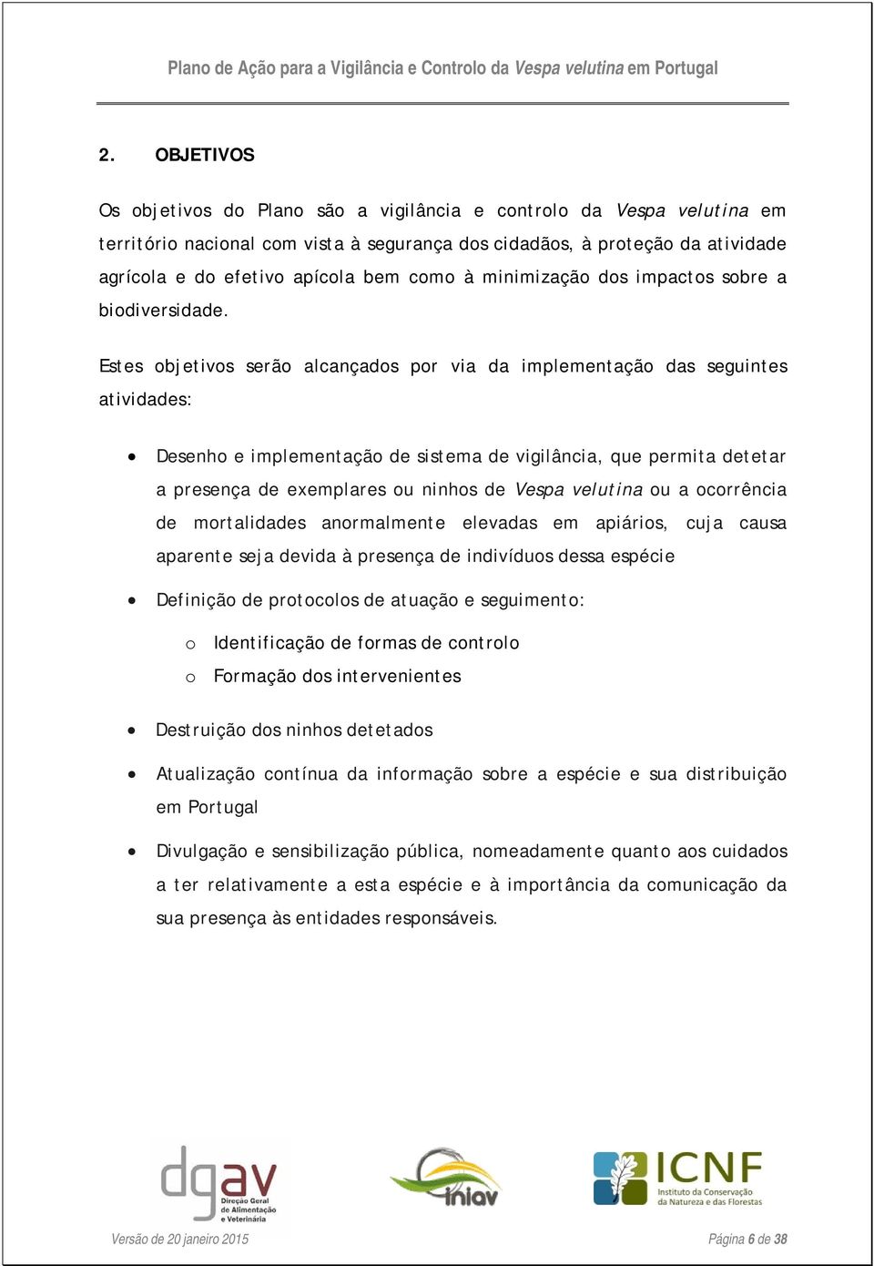 Estes objetivos serão alcançados por via da implementação das seguintes atividades: Desenho e implementação de sistema de vigilância, que permita detetar a presença de exemplares ou ninhos de Vespa