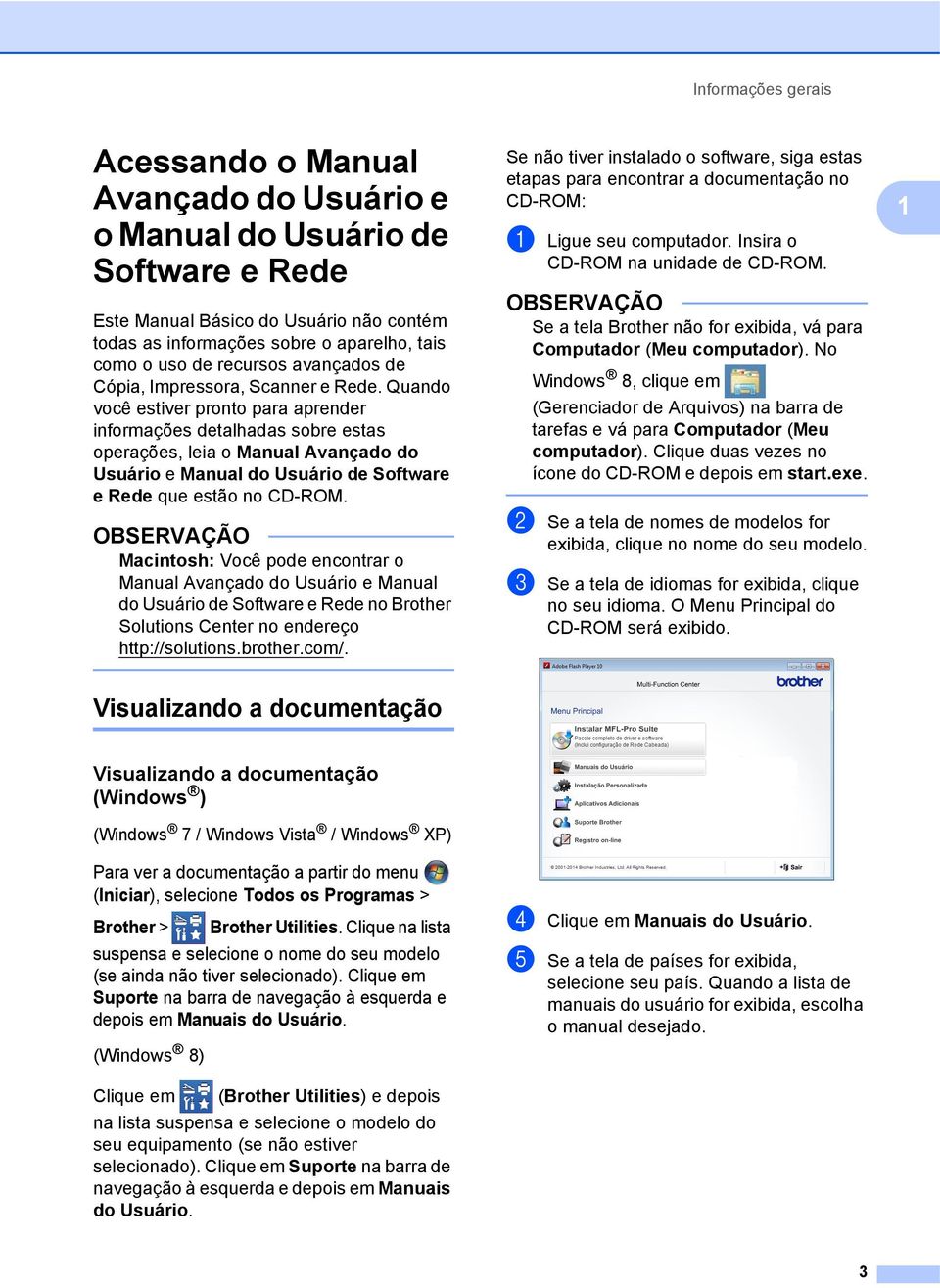 Quando você estiver pronto para aprender informações detalhadas sobre estas operações, leia o Manual Avançado do Usuário e Manual do Usuário de Software e Rede que estão no CD-ROM.