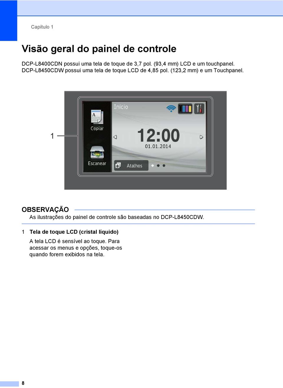 (123,2 mm) e um Touchpanel. 1 OBSERVAÇÃO As ilustrações do painel de controle são baseadas no DCP-L8450CDW.