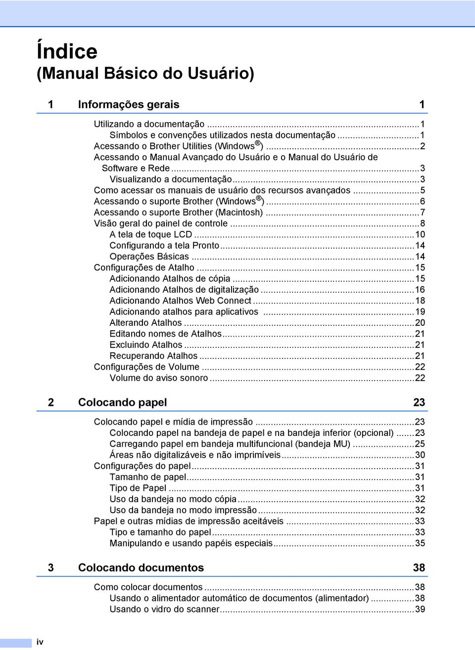 ..5 Acessando o suporte Brother (Windows )...6 Acessando o suporte Brother (Macintosh)...7 Visão geral do painel de controle...8 A tela de toque LCD...10 Configurando a tela Pronto.