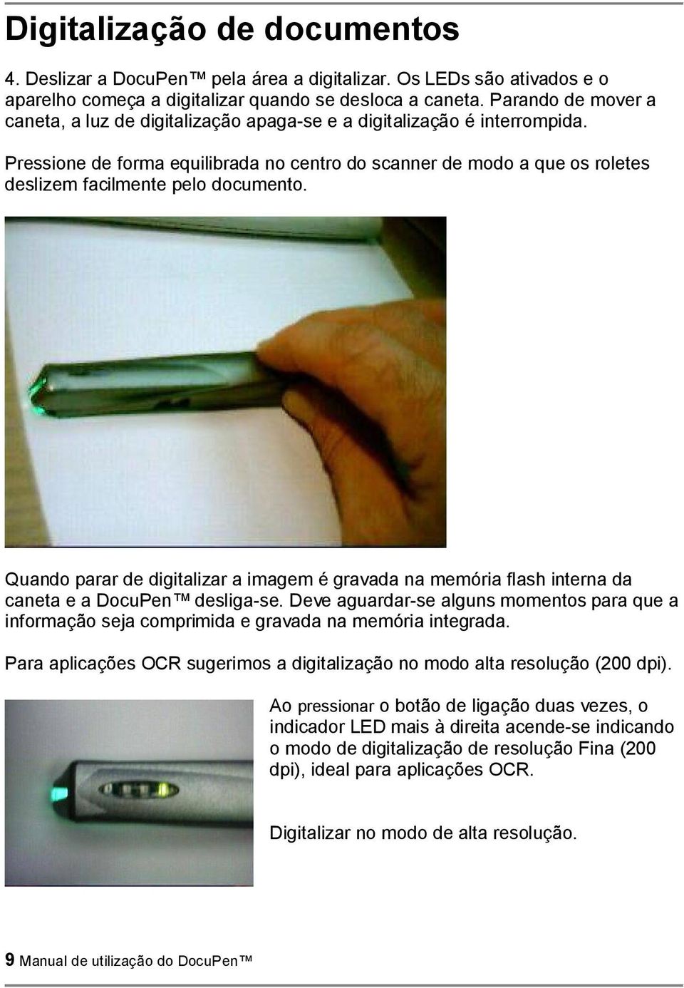 Pressione de forma equilibrada no centro do scanner de modo a que os roletes deslizem facilmente pelo documento.