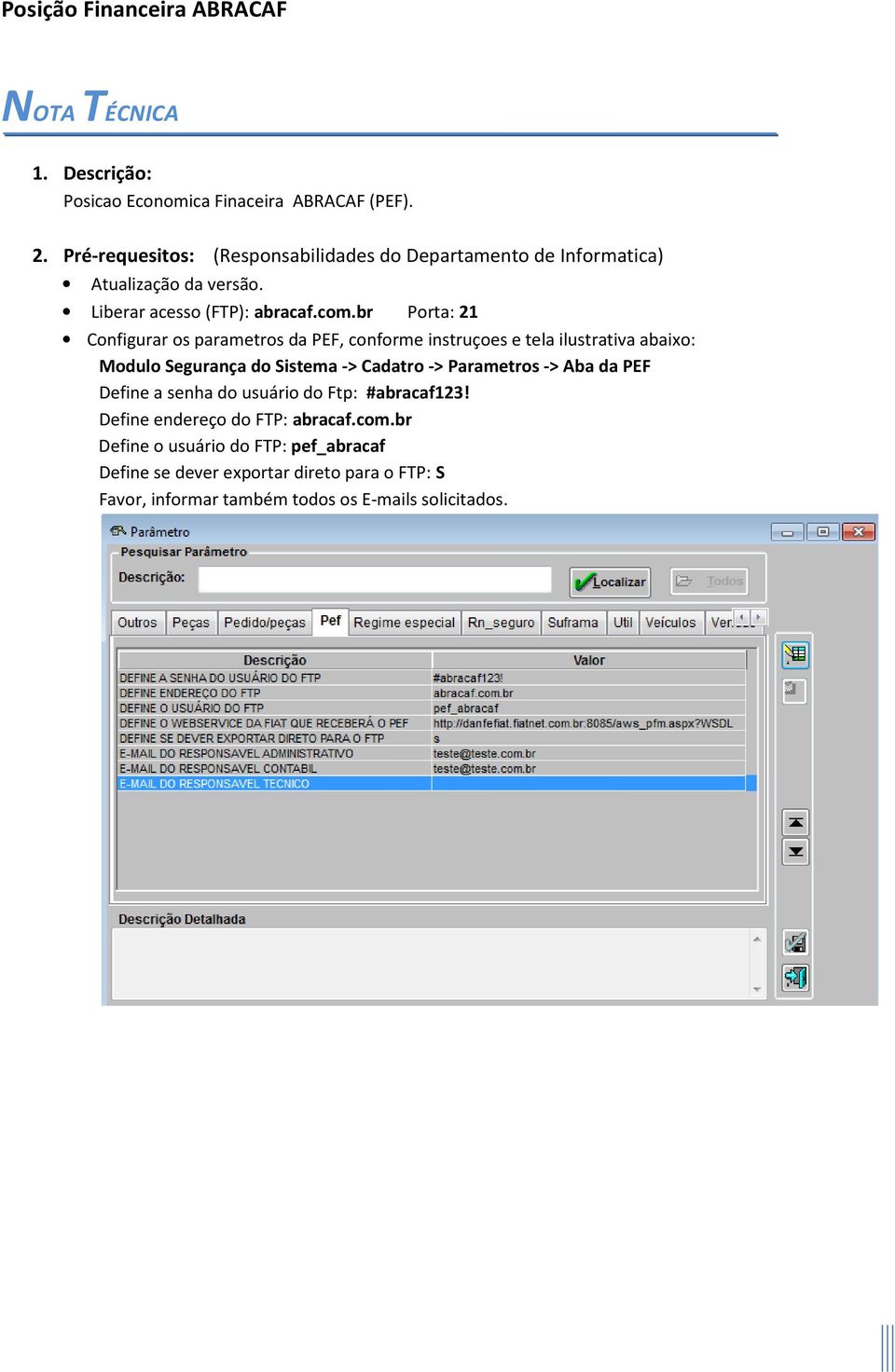 br Porta: 21 Configurar os parametros da PEF, conforme instruçoes e tela ilustrativa abaixo: Modulo Segurança do Sistema -> Cadatro ->