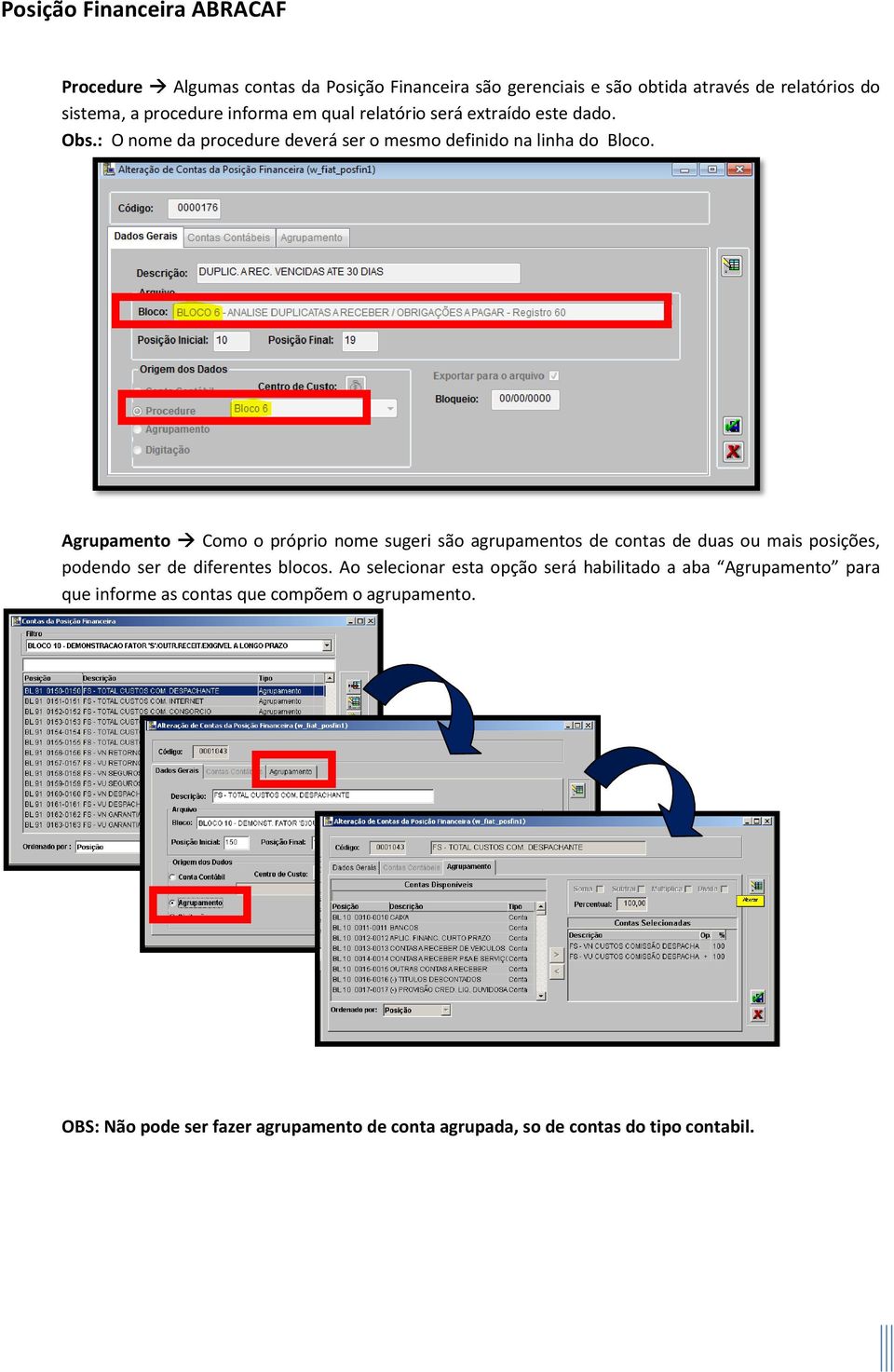 Agrupamento Como o próprio nome sugeri são agrupamentos de contas de duas ou mais posições, podendo ser de diferentes blocos.