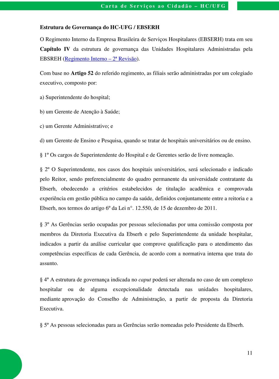 Com base no Artigo 52 do referido regimento, as filiais serão administradas por um colegiado executivo, composto por: a) Superintendente do hospital; b) um Gerente de Atenção à Saúde; c) um Gerente