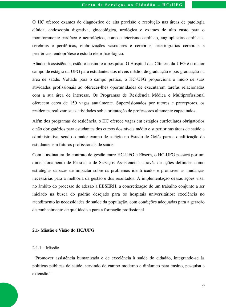 eletrofisiológico. Aliados à assistência, estão o ensino e a pesquisa.