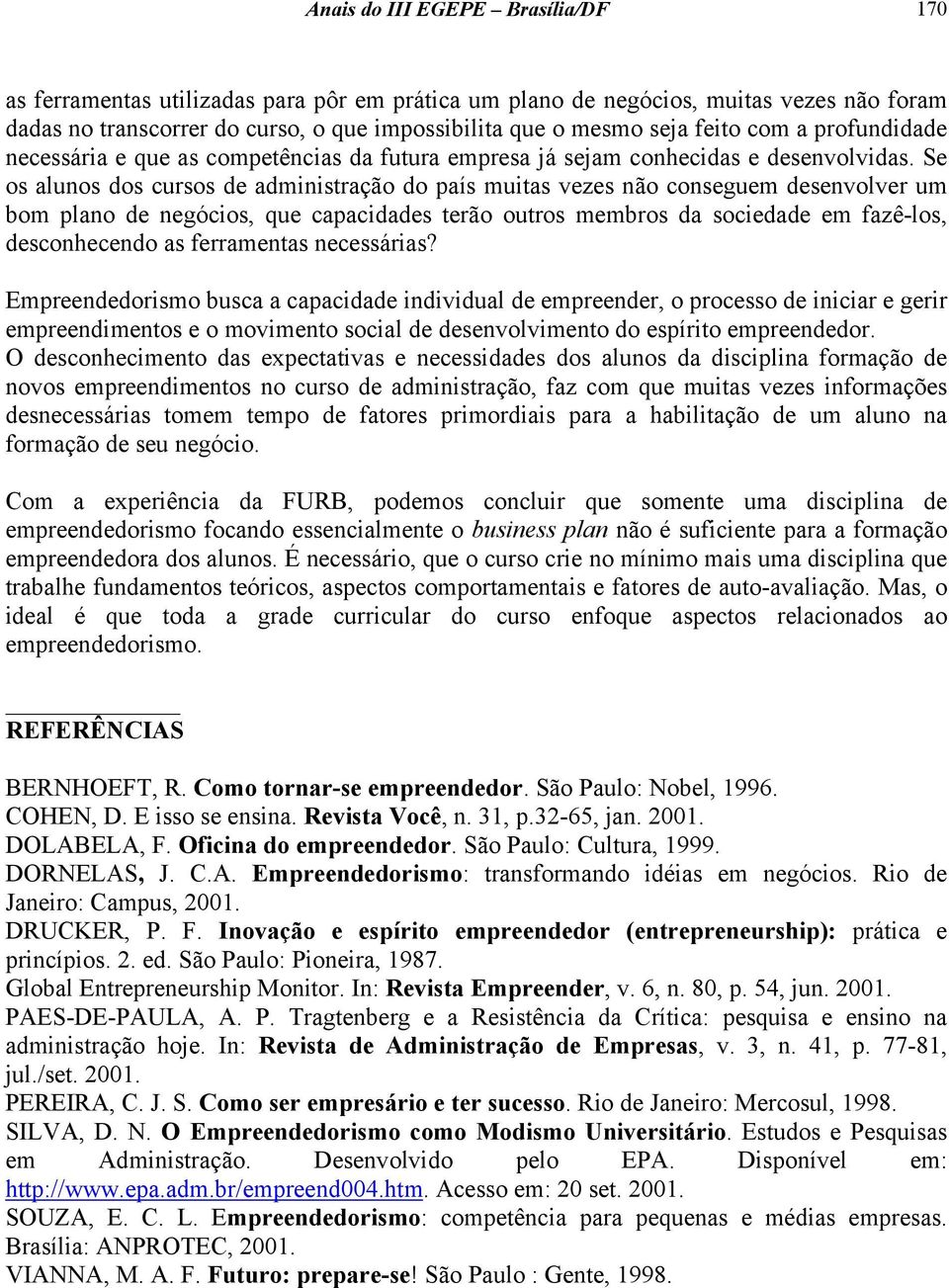 Se os alunos dos cursos de administração do país muitas vezes não conseguem desenvolver um bom plano de negócios, que capacidades terão outros membros da sociedade em fazê-los, desconhecendo as