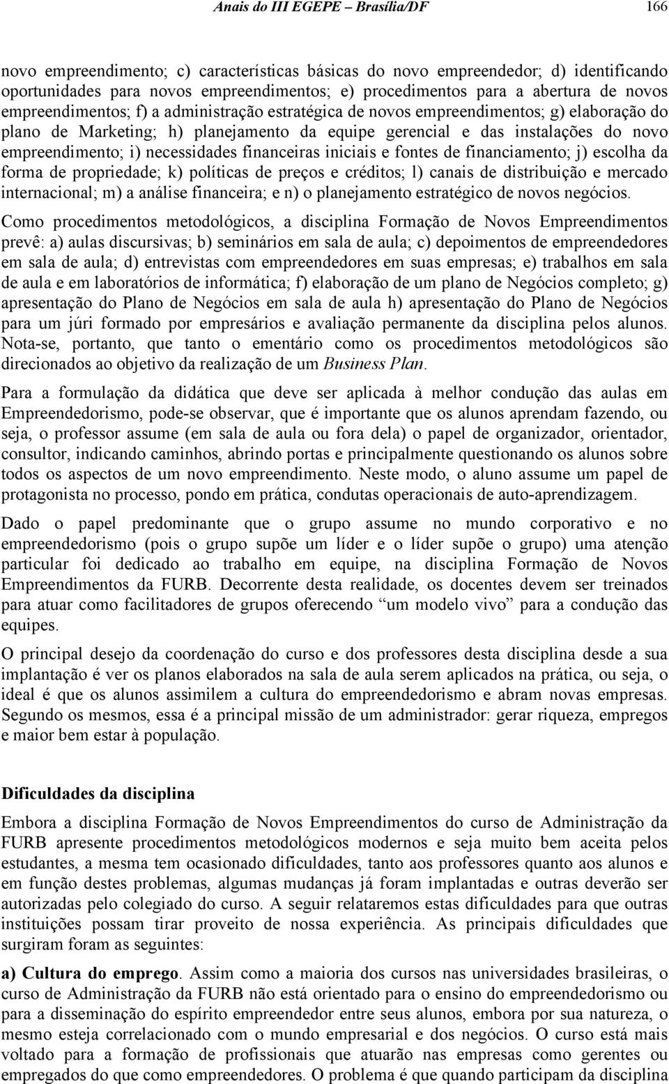 necessidades financeiras iniciais e fontes de financiamento; j) escolha da forma de propriedade; k) políticas de preços e créditos; l) canais de distribuição e mercado internacional; m) a análise