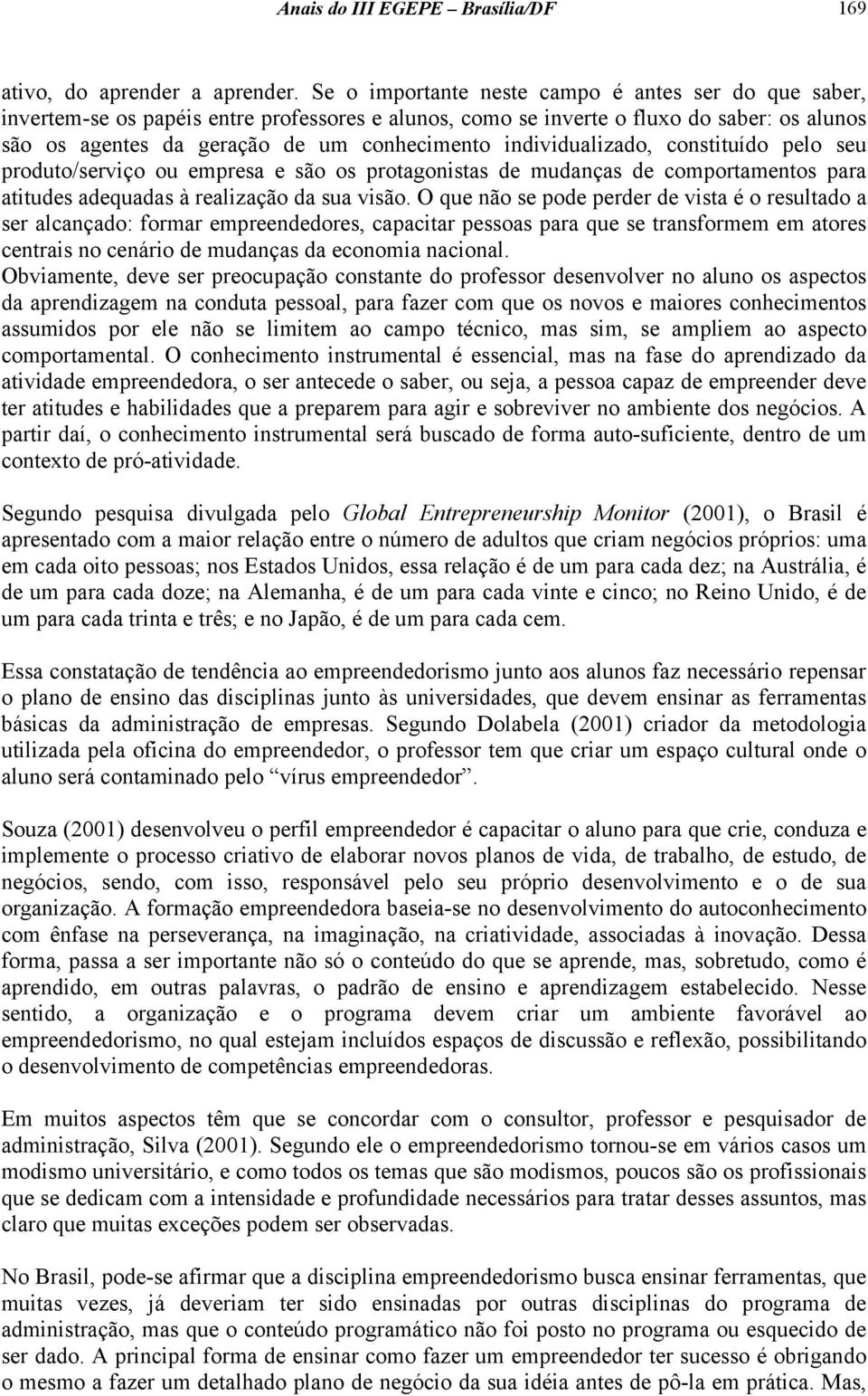 individualizado, constituído pelo seu produto/serviço ou empresa e são os protagonistas de mudanças de comportamentos para atitudes adequadas à realização da sua visão.