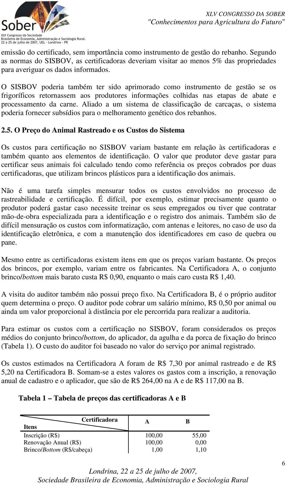 O SISBOV poderia também ter sido aprimorado como instrumento de gestão se os frigoríficos retornassem aos produtores informações colhidas nas etapas de abate e processamento da carne.