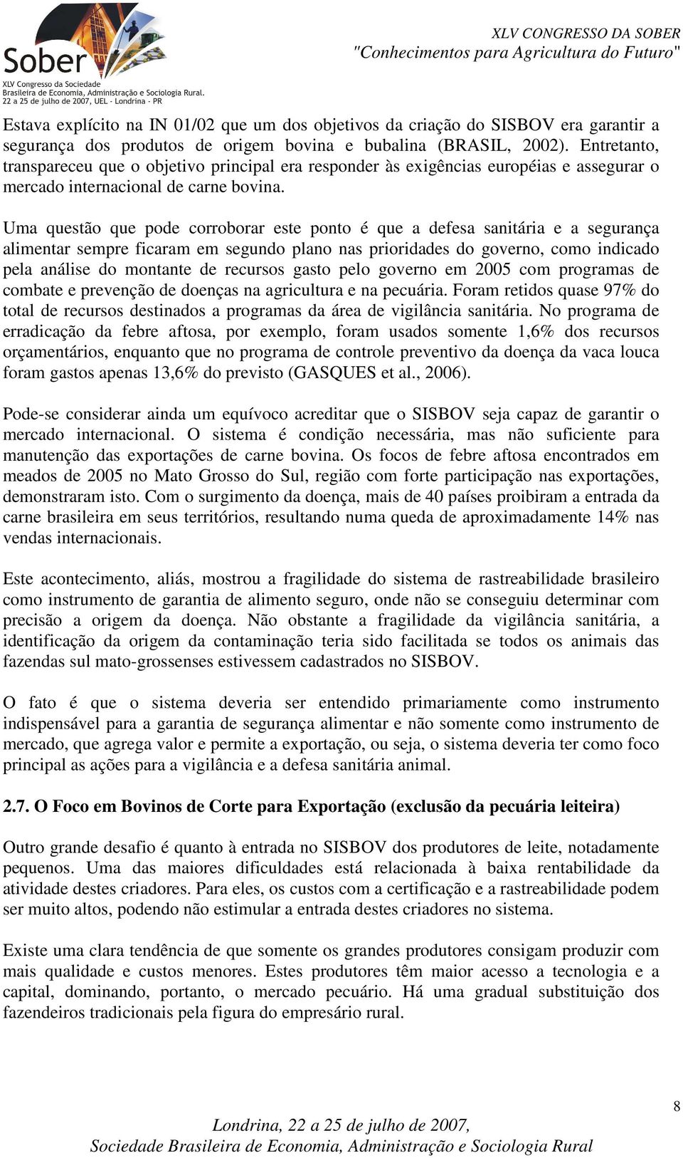 Uma questão que pode corroborar este ponto é que a defesa sanitária e a segurança alimentar sempre ficaram em segundo plano nas prioridades do governo, como indicado pela análise do montante de