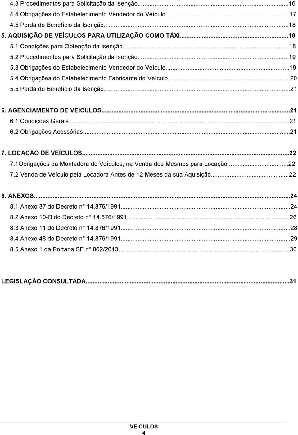 5 Perda do Benefício da Isenção...21 6. AGENCIAMENTO DE...21 6.1 Condições Gerais...21 6.2 Obrigações Acessórias...21 7. LOCAÇÃO DE...22 7.