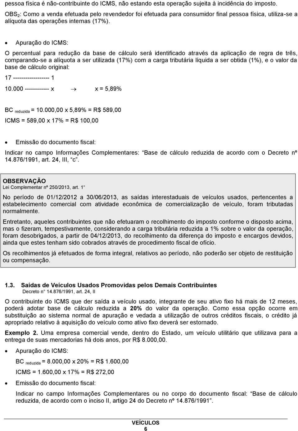 Apuração do ICMS: O percentual para redução da base de cálculo será identificado através da aplicação de regra de três, comparando-se a alíquota a ser utilizada (17%) com a carga tributária líquida a