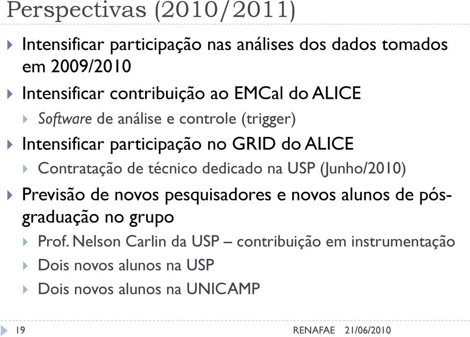 Contratação de técnico dedicado na USP (Junho/2010) Previsão de novos pesquisadores e novos alunos de pósgraduação no