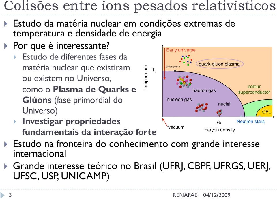 Estudo de diferentes fases da matéria nuclear que existiram ou existem no Universo, como o Plasma de Quarks e Glúons (fase