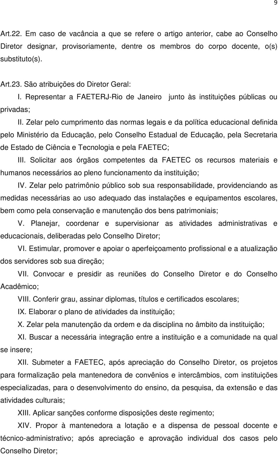 Zelar pelo cumprimento das normas legais e da política educacional definida pelo Ministério da Educação, pelo Conselho Estadual de Educação, pela Secretaria de Estado de Ciência e Tecnologia e pela